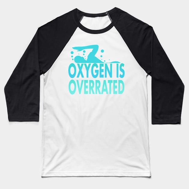 Oxygen is Overrated Swimmer Swimming Sport Baseball T-Shirt by Mesyo